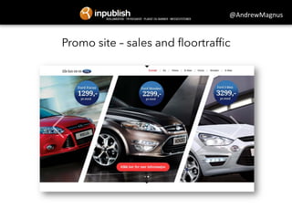 @AndrewMagnus 
Promo site – sales and floortraffic 
 