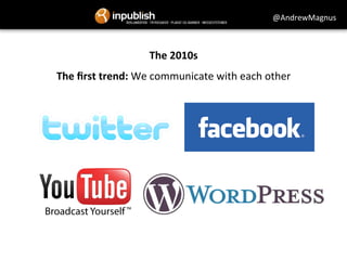 The 
2010s 
The 
first 
trend: 
@AndrewMagnus 
We 
communicate 
with 
each 
other 
 