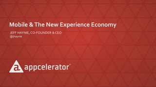 Mobile & The New Experience Economy 
JEFF HAYNIE, CO-FOUNDER & CEO 
@jhaynie 
 