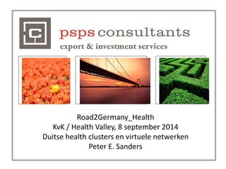 Road2Germany_Health
KvK / Health Valley, 8 september 2014
Duitse health clusters en virtuele netwerken
Peter E. Sanders
 