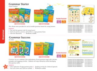 Grammar Starter
David Charlton

Available Downloads
Teacher's
Guide

Student Book 1-3

Workbook 1-3

Grammar Starter Student Book 1	
Grammar Starter Student Book 2	
Grammar Starter Student Book 3	
Grammar Starter Workbook 1	
Grammar Starter Workbook 2	
Grammar Starter Workbook 3	

This vibrant series provides fun and accessible grammar lessons for young learners.

Grammar

Features:
•	
Easy and clear grammar rules for young learners
•	
Each unit presents, practices, and reinforces a target grammar lesson
•	Full-color illustrations	
•	 Workbooks available

9781599665351
9781599665368
9781599665375
9781599665382
9781599665399
9781599665405

Grammar Success Student Book 1	
Grammar Success Student Book 2	
Grammar Success Student Book 3	
Grammar Success Workbook 1	
Grammar Success Workbook 2	
Grammar Success Workbook 3	

9781599665610
9781599665627
9781599665634
9781599665641
9781599665658
9781599665665

Grammar Success
Jin Zeter

Available Downloads
Student Book 1-3

Workbook 1-3

Grammar Success combines clear explanations of each grammar target with concrete
examples and engaging activities. Students will enjoy themselves while developing
their grammar skills.

40

Features:
•	
Clear explanation of target grammar points	 •	 Speaking activities for a balanced approach
•	
Four unit reviews and a final test included	 •	 Workbooks available

Teacher's
Guide

 