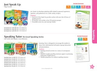 Available Downloads

Just Speak Up
Olga Geissler

Transcripts

Assessments

Extra
homework

Just Speak Up develops speaking skills related to personal experience,
opinions, and preferences on a wide variety of topics.
Features:
•	
Each level of Just Speak Up provides teachers with more than 40 hours of
speaking practice
•	 40 thematic units include at least 250 question prompts
•	 Detachable answer key and transcript booklet

Speaking Tutor Six-Level Speaking Series
Zoe Smith, Kelli Ripatti, Liana Robinson

Available Downloads

Speaking

Just Speak Up 1 with MP3 CD 9781599664163
Just Speak Up 2 with MP3 CD 9781599664170
Just Speak Up 3 with MP3 CD 9781599664187

Speaking Tutor is designed to encourage the student to
move from individualized self-study to group interaction
and presentations.

Speaking Tutor 1A with CD 9781599665436

Features:
•	
Speaking-oriented activities on a variety of contemporary
issues
•	
Modeled examples providing maximum support in promoting
independent English fluency
•	
Valuable preparation for academic speaking situations

Speaking Tutor 1B with CD 9781599665443
Speaking Tutor 2A with CD 9781599665450
Speaking Tutor 2B with CD 9781599665467
Speaking Tutor 3A with CD 9781599665474
Speaking Tutor 3B with CD 9781599665481

59
www.compasspub.com

 