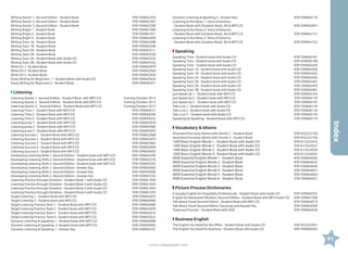 Writing Starter 1, Second Edition - Student Book 	
Writing Starter 2, Second Edition - Student Book 	
Writing Starter 3, Second Edition - Student Book	
Writing Bright 1 - Student Book	
Writing Bright 2 - Student Book	
Writing Bright 3 - Student Book	
Writing Tutor 1A - Student Book	
Writing Tutor 1B - Student Book	
Writing Tutor 2A - Student Book	
Writing Tutor 2B - Student Book	
Writing Tutor 3A - Student Book with Audio CD	
Writing Tutor 3B - Student Book with Audio CD	
Write On 1- Student Book 	
Write On 2- Student Book 	
Write On 3- Student Book 	
Essay Writing for Beginners 1 - Student Book with Audio CD 	
Essay Writing for Beginners 2 - Student Book 	

9781599662336
9781599662367
9781599662398
9781599661940
9781599661971
9781599662008
9781599665498
9781599665504
9781599665511
9781599665528
9781599665535
9781599665542
9781599662879
9781599662909
9781599662930
9781599660424
9781599660431

Listening	
Coming October 2013
Coming October 2013
Coming October 2013
9781599664231
9781599664248
9781599664255
9781599665979
9781599665986
9781599665993
9781599663968
9781599663975
9781599663982
9781599663999
9781599664002
9781599665269
9781599665276
9781599665283
9781599665689
9781599665696
9781599665702
9781599661049
9781599661056
9781599661063
9781599661070
9781599664972
9781599664996
9781599664989
9781599665009
9781599665016
9781599665023
9781599664088
9781599664095
9781599664101

9781599664118
9781599662091
9781599662121
9781599662152

Speaking	
Speaking Time - Student book with Audio CD 	
Speaking Time - Student book with Audio CD 	
Speaking Time - Student book with Audio CD 	
Speaking Tutor 1A - Student book with Audio CD 	
Speaking Tutor 1B - Student book with Audio CD 	
Speaking Tutor 2A - Student book with Audio CD 	
Speaking Tutor 2B - Student book with Audio CD 	
Speaking Tutor 3A - Student book with Audio CD 	
Speaking Tutor 3B - Student book with Audio CD 	
Just Speak Up 1 - Student book with MP3 CD 	
Just Speak Up 2 - Student book with MP3 CD 	
Just Speak Up 3 - Student book with MP3 CD 	
Talk a Lot 1 - Student book with Audio CD 	
Talk a Lot 2 - Student book with Audio CD 	
Talk a Lot 3 - Student book with Audio CD 	
Speaking by Speaking - Student book with MP3 CD 	

9781599666181
9781599666198
9781599666204
9781599665436
9781599665443
9781599665450
9781599665467
9781599665474
9781599665481
9781599664163
9781599664170
9781599664187
9781599666129
9781599666136
9781599666143
9781599665719

Vocabulary  Idioms	
Illustrated Everyday Idioms with Stories 1 - Student Book 	
Illustrated Everyday Idioms with Stories 2 - Student Book 	

1000 Basic English Words 1 - Student Book with Audio CD	
1000 Basic English Words 2 - Student Book with Audio CD	
1000 Basic English Words 3 - Student Book with Audio CD	
1000 Basic English Words 4 - Student Book with Audio CD	
4000 Essential English Words 1 - Student book	
4000 Essential English Words 2 - Student Book	
4000 Essential English Words 3 - Student Book	
4000 Essential English Words 4 - Student Book	
4000 Essential English Words 5 - Student Book	
4000 Essential English Words 6 - Student Book	

9781932222159
9781932222166
9781613525410
9781613524527
9781613524534
9781613524541
9781599664026
9781599664033
9781599664040
9781599664057
9781599664064
9781599664071

Index

Listening Starter 1, Second Edition - Student Book with MP3 CD 	
Listening Starter 2, Second Edition - Student Book with MP3 CD 	
Listening Starter 3, Second Edition - Student Book with MP3 CD 	
Listening Time 1 - Student Book with MP3 CD 	
Listening Time 2 - Student Book with MP3 CD 	
Listening Time 3 - Student Book with MP3 CD 	
Listening Jump 1 - Student Book with MP3 CD	
Listening Jump 2 - Student Book with MP3 CD	
Listening Jump 3 - Student Book with MP3 CD	
Listening Success 1 - Student Book with MP3 CD 	
Listening Success 2 - Student Book with MP3 CD 	
Listening Success 3 - Student Book with MP3 CD 	
Listening Success 4 - Student Book with MP3 CD 	
Listening Success 5 - Student Book with MP3 CD 	
Developing Listening Skills 1, Second Edition - Student book with MP3 CD 	
Developing Listening Skills 2, Second Edition - Student book with MP3 CD 	
Developing Listening Skills 3, Second Edition - Student book with MP3 CD 	
Developing Listening Skills 1, Second Edition - Answer Key	
Developing Listening Skills 2, Second Edition - Answer Key	
Developing Listening Skills 3, Second Edition - Answer Key	
Listening Practice through Dictation - Student Book 1 with Audio CD 	
Listening Practice through Dictation - Student Book 2 with Audio CD	
Listening Practice through Dictation - Student Book 3 with Audio CD	
Listening Practice through Dictation - Student Book 4 with Audio CD	
Target Listening 1 - Student book with MP3 CD 	
Target Listening 2 - Student book with MP3 CD 	
Target Listening Practice Tests 1 - Student Book with MP3 CD	
Target Listening Practice Tests 2 - Student book with MP3 CD 	
Target Listening Practice Tests 3 - Student book with MP3 CD 	
Target Listening Practice Tests 4 - Student book with MP3 CD 	
Dynamic Listening  Speaking 1 - Student book with MP3 CD 	
Dynamic Listening  Speaking 2- Student book with MP3 CD 	
Dynamic Listening  Speaking 1 - Answer Key 	

Dynamic Listening  Speaking 2 - Answer Key 	
Listening to the News 1: Voice of America
- Student Book with Dictation Book, AK  MP3 CD	
Listening to the News 2: Voice of America
- Student Book with Dictation Book, AK  MP3 CD	
Listening to the News 3: Voice of America
- Student Book with Dictation Book, AK  MP3 CD	

Picture Process Dictionaries	
Everyday English for Hospitality Professionals - Student Book with Audio CD	
English for Restaurant Workers, Second Edition - Student Book with MP3 Audio CD	
Talk About Travel Second Edition - Student Book with MP3 CD 	
Talk About Travel Second Edition Transcript and Answer Key 	
Travel and Tourism - Student Book with DVD	

9781599660752
9781599661506
9781599664019
9781599664309
9781599662428

Business English	
The English You Need for the Office - Student Book with Audio CD	
The English You Need for Business - Student Book with Audio CD	

9781932222951
9781599660592

91
www.compasspub.com

 