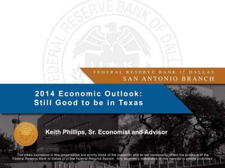 2014 Economic Outlook:
S t i l l G o o d t o b e i n Te x a s

Keith Phillips, Sr. Economist and Advisor

 