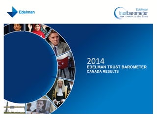 2014

EDELMAN TRUST BAROMETER
CANADA RESULTS

 