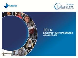 2014

EDELMAN TRUST BAROMETER
JAPAN RESULTS

 