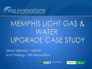 Steve Veltman – MLGW
Scot Twining – SSP Innovations
MEMPHIS LIGHT GAS &
WATER
UPGRADE CASE STUDY
 