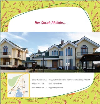 Gölbaşı İlkokul Anaokulu : Karşıyaka Mah. 682. Cad. No: 17/1 Haymana Yolu Gölbaşı / ANKARA
Telefon : 444 3 125 Fax: 0 312 475 35 38
www.akillikolej.com - bilgi@akilliegitim.com.tr
Her Çocuk Akıllıdır...
 