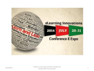 18/16/2014
E.Maina: eLearning Innovations Conference
& Expo 29th-31st july 2014
 