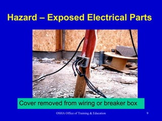 OSHA Office of Training & Education 9
Hazard – Exposed Electrical Parts
Cover removed from wiring or breaker box
 