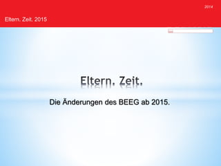 Eltern. Zeit. 2015
2014
Die Änderungen des BEEG ab 2015.
 