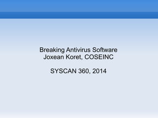 Breaking Antivirus Software
Joxean Koret, COSEINC
SYSCAN 360, 2014
 