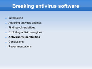 Breaking antivirus software
n  Introduction
n  Attacking antivirus engines
n  Finding vulnerabilities
n  Exploiting antivirus engines
n  Antivirus vulnerabilities
n  Conclusions
n  Recommendations
 