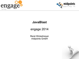 JavaBlast
engage 2014
René Winkelmeyer
midpoints GmbH
 