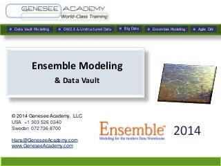  Data Vault Modeling

 DW2.0 & Unstructured Data

 Big Data

 Ensemble Modeling

 Agile DW

Ensemble Modeling
& Data Vault

© 2014 Genesee Academy, LLC
USA +1 303 526 0340
Sweden 072 736 8700
Hans@GeneseeAcademy.com
www.GeneseeAcademy.com

2014

 