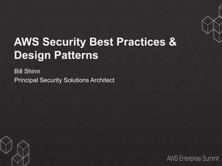 AWS Security Best Practices & 
Design Patterns 
Bill Shinn 
Principal Security Solutions Architect 
 