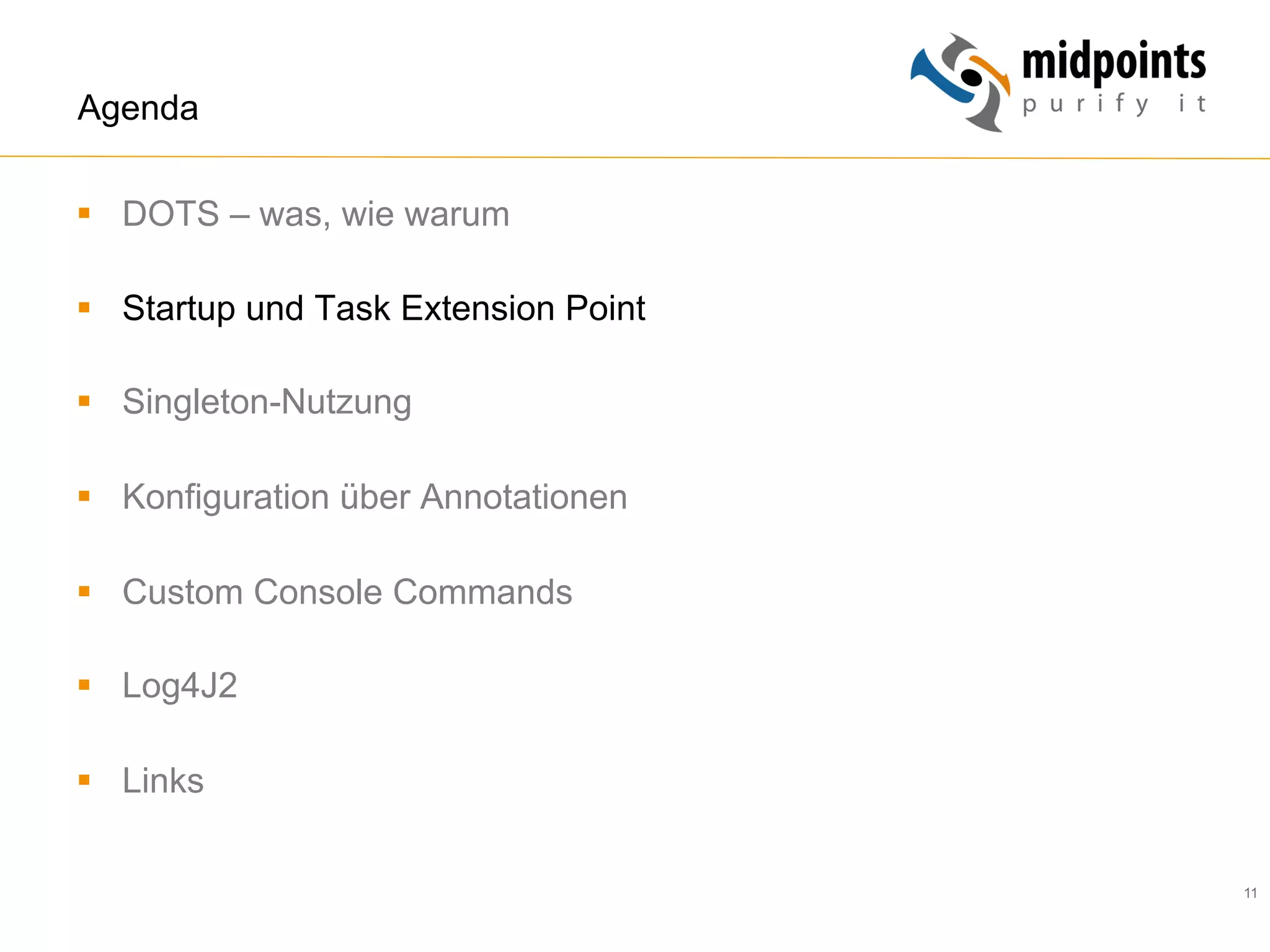 11
Agenda
§  DOTS – was, wie warum
§  Startup und Task Extension Point
§  Singleton-Nutzung
§  Konfiguration über Annotationen
§  Custom Console Commands
§  Log4J2
§  Links
 