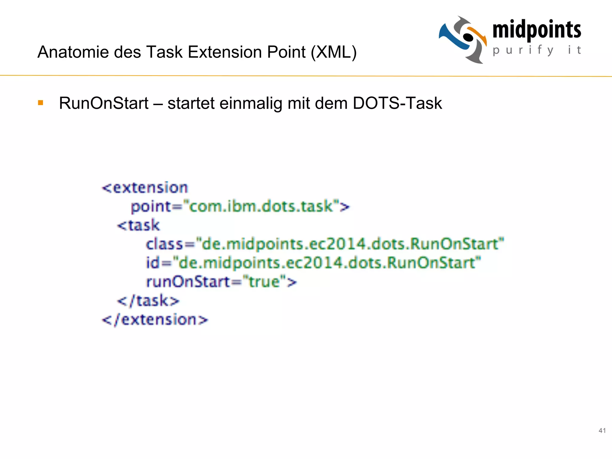 41
Anatomie des Task Extension Point (XML)
§  RunOnStart – startet einmalig mit dem DOTS-Task
 