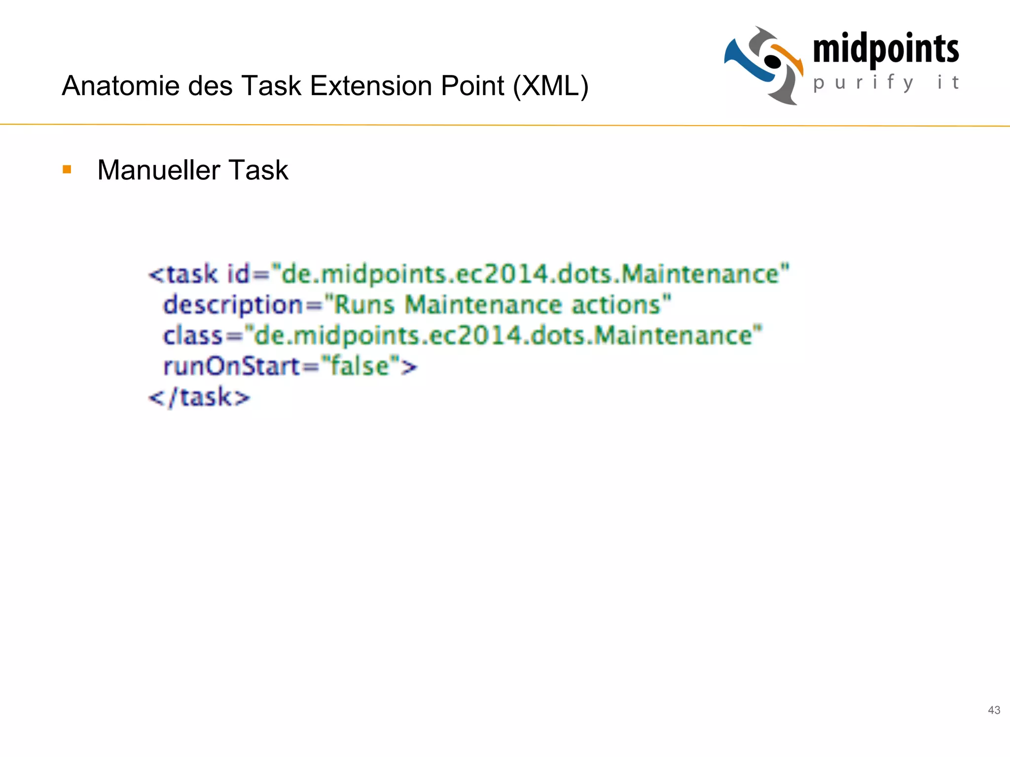 43
Anatomie des Task Extension Point (XML)
§  Manueller Task
 