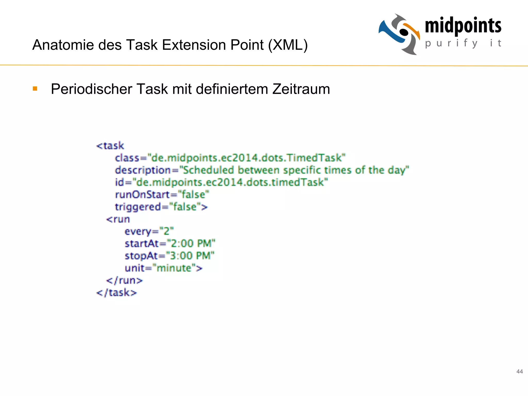 44
Anatomie des Task Extension Point (XML)
§  Periodischer Task mit definiertem Zeitraum
 