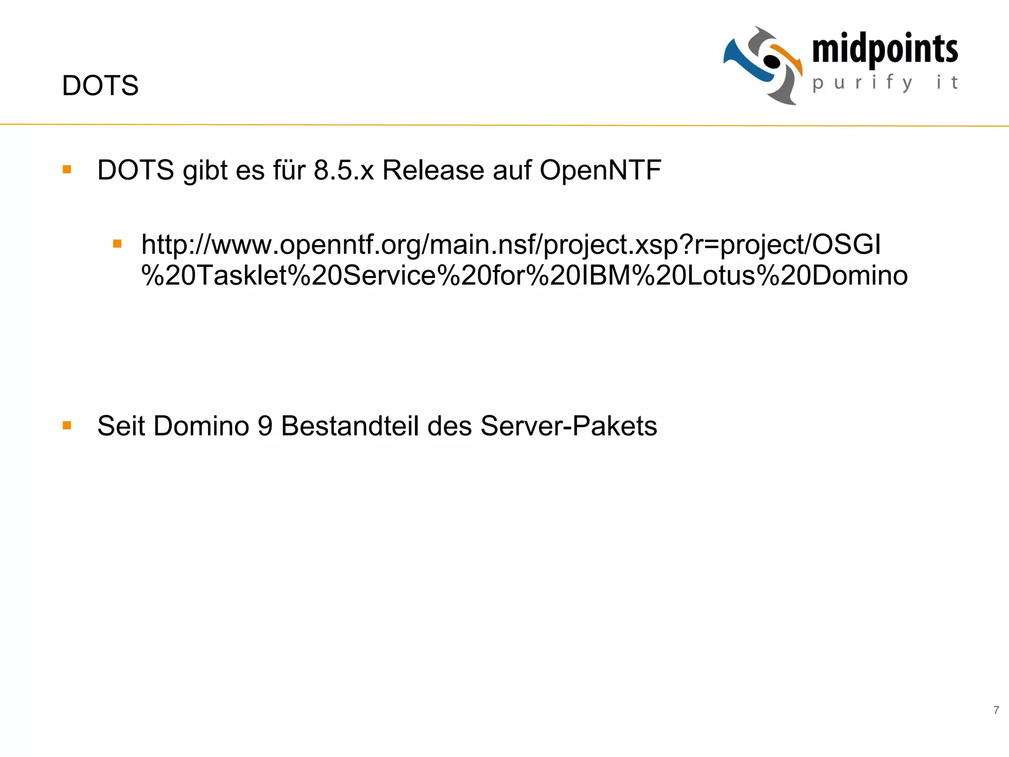 7
DOTS
§  DOTS gibt es für 8.5.x Release auf OpenNTF
§  http://www.openntf.org/main.nsf/project.xsp?r=project/OSGI
%20Tasklet%20Service%20for%20IBM%20Lotus%20Domino
§  Seit Domino 9 Bestandteil des Server-Pakets
 