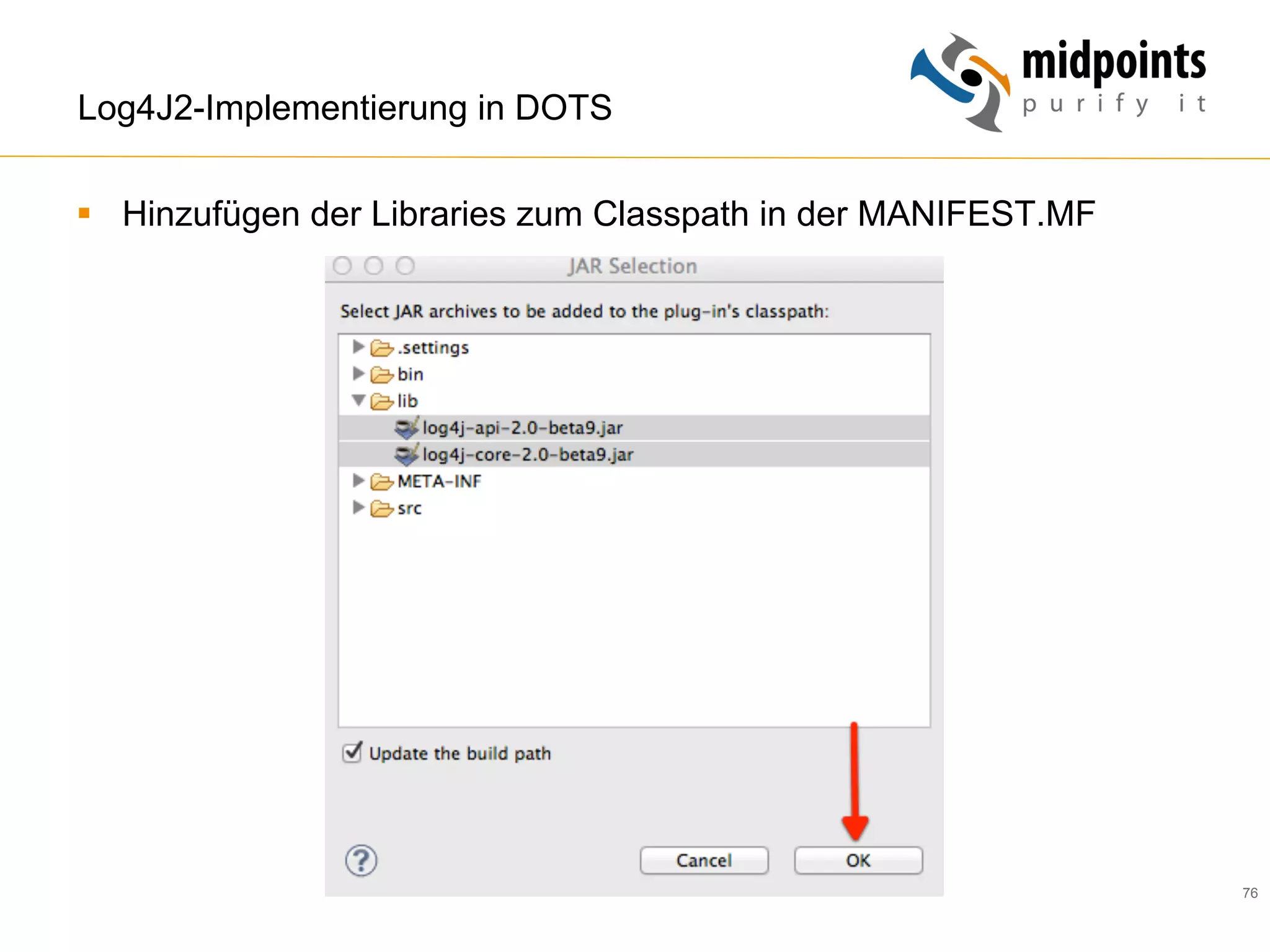76
Log4J2-Implementierung in DOTS
§  Hinzufügen der Libraries zum Classpath in der MANIFEST.MF
 