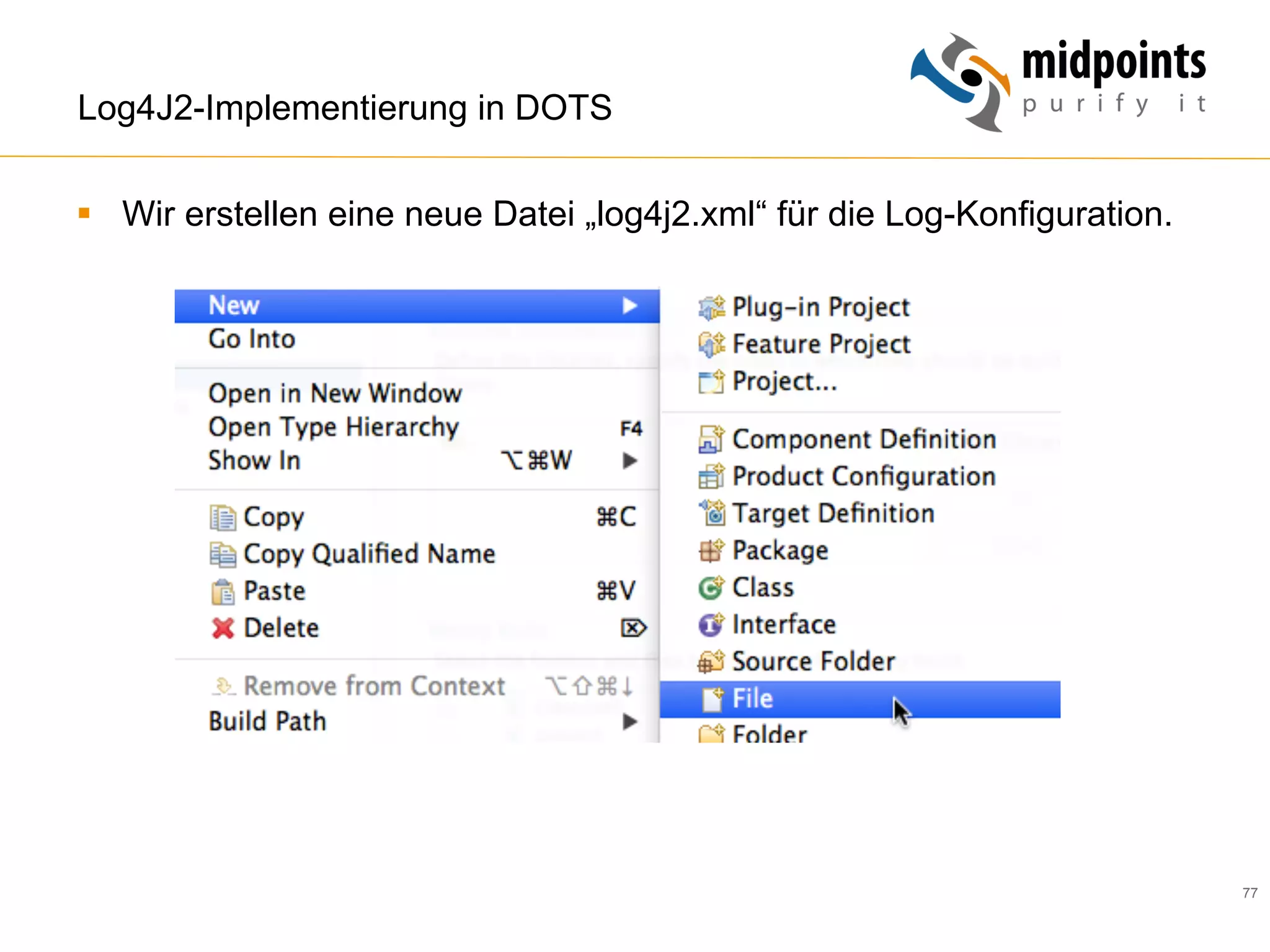 77
Log4J2-Implementierung in DOTS
§  Wir erstellen eine neue Datei „log4j2.xml“ für die Log-Konfiguration.
 