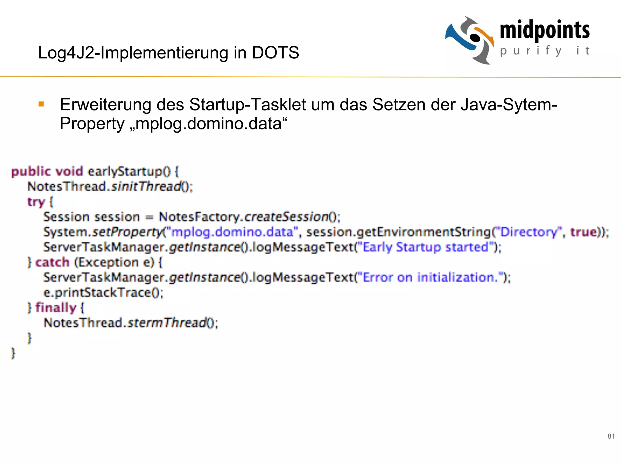 81
Log4J2-Implementierung in DOTS
§  Erweiterung des Startup-Tasklet um das Setzen der Java-Sytem-
Property „mplog.domino.data“
 