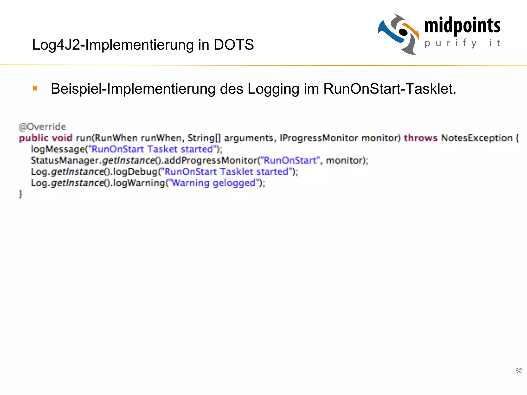 82
Log4J2-Implementierung in DOTS
§  Beispiel-Implementierung des Logging im RunOnStart-Tasklet.
 