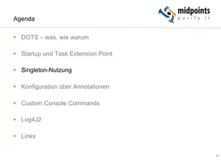 48
Agenda
§  DOTS – was, wie warum
§  Startup und Task Extension Point
§  Singleton-Nutzung
§  Konfiguration über Annotationen
§  Custom Console Commands
§  Log4J2
§  Links
 