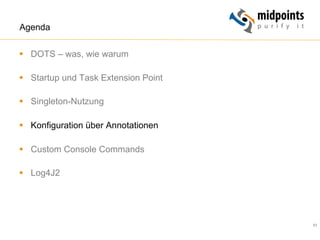 53
Agenda
§  DOTS – was, wie warum
§  Startup und Task Extension Point
§  Singleton-Nutzung
§  Konfiguration über Annotationen
§  Custom Console Commands
§  Log4J2
 