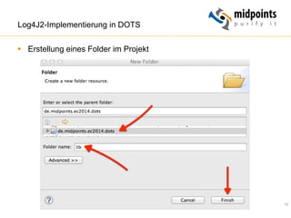 72
Log4J2-Implementierung in DOTS
§  Erstellung eines Folder im Projekt
 