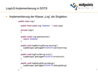 80
Log4J2-Implementierung in DOTS
§  Implementierung der Klasse „Log“ als Singleton.
 