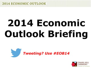 2014 Economic
Outlook Briefing
Tweeting? Use #EOB14
 