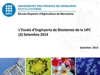 22 
L’Escola d’Enginyeria de Biostemes de la UPC 
(2) Setembre 2014 
Setembre 2014 
 
