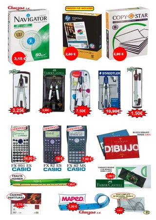 1,50€ 
GOMA EVA APTA USO ESCOLAR 
3,25€ 
PREZOS IVE INCLUIDO 
3,15 € 
2,80 € 2,90 € 
3,25€ 7,50€ 10,90€ 1,50€ 
26,90 € 16 € 7,90 € 
FX 82 MS 
CIENTÍ ICA F 
A CIENTÍFIC 
I A CIENTÍF C 
FX 991 ES FX 82 ES 
BLOCS DEBUXO 
DENDE 2,60 € 
CADERNO 
PARTITURAS 
0,70 € 
XOGO COMPLETO 
DE ESCUADRA, REGRA E 
CARTABÓN 
CONXUNTO REGRAS 
E DE REGALO 
GOMA E LAPIS 
1,50 € 
7,00 € 
FRAUTA 
HOHNER 
3,90 € 
9,90€ 
1,50 € 
11 
 
