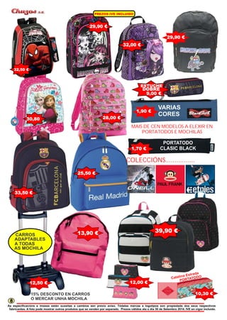 EZO I E I UI O PR S V NCL D 
29,90 € 
32,00 € 
29,90 € 
28,00 € 
25,50 € 
13,90 € 
30,80 
33,50 € 
CARROS 
ADAPTABLES 
A TODAS 
AS MOCHILA 
12,50 € 
32,50 € 
ESTUCHE 
DOBRE 
9,00 € 
1,90 € VARIAS 
MAIS DE CEN MODELOS A ELEXIR EN 
PORTATODOS E MOCHILAS 
1,70 € 
CORES 
PORTATODO 
CLASIC BLACK 
15% DESCONTO EN CARROS 
O MERCAR UNHA MOCHILA 
COLECCIÓNS................ 
39,90 € 
12,00 € 
C alín Estr at a ada 
R ATO O PO T D 
10,30 € 
8 
As especificacións e imaxes están suxeitas a cambios sen previo aviso. Tódalas marcas e logotipos son propiedade dos seus respectivos 
fabricantes. A foto pode mostrar outros produtos que se venden por separado. Prezos válidos ata o día 30 de Setembro 2014. IVE en vigor incluido. 
 