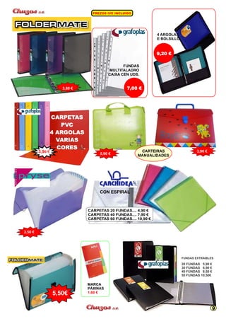 3,80 € 
FUNDAS 
MULTITALADRO 
CAIXA CEN UDS. 
5,90 € 
3,50 € 
CARPETAS 
PVC 
4 ARGOLAS 
VARIAS 
CORES 
CARTEIRAS 
MANUALIDADES 
PREZO V NCL IDO S I E I U 
9,20 € 
7,00 € 
4 ARGOLAS 
E BOLSILLO 
3,90 € 3,90 € 
CON ESPIRAL 
CARPETAS 20 FUNDAS.... 4,90 € 
CARPETAS 40 FUNDAS.... 7,90 € 
CARPETAS 60 FUNDAS.... 10,90 € 
M CAAR 
Á I S P X NA 
1 6, 0 € 
FUNDAS EXTRAIBLES 
20 FUNDAS 5,90 € 
30 FUNDAS 6,90 € 
40 FUNDAS 8,50 € 
50 FUNDAS 10,50€ 
5,50€ 
9 
 
