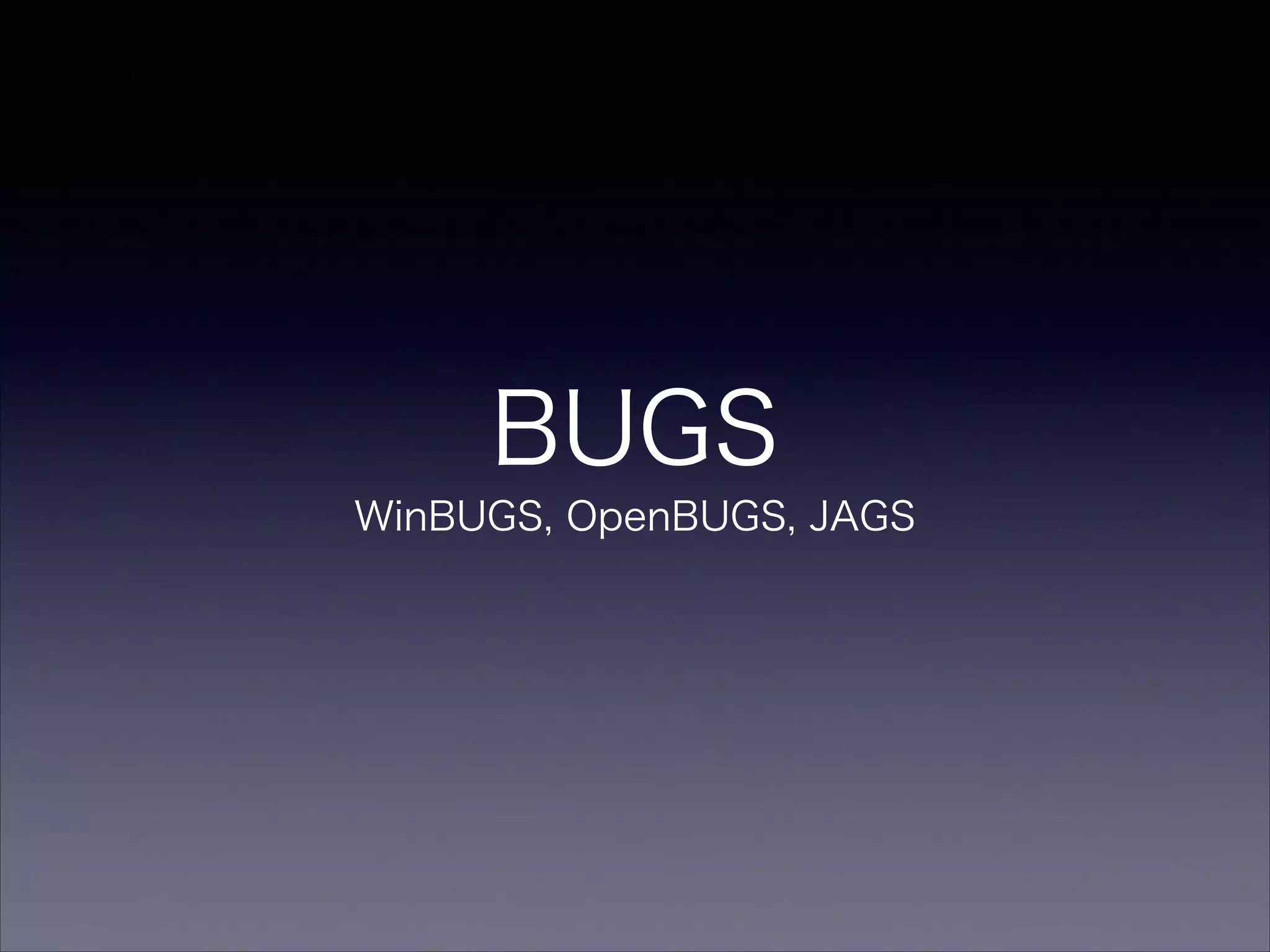 BUGS
WinBUGS, OpenBUGS, JAGS
 