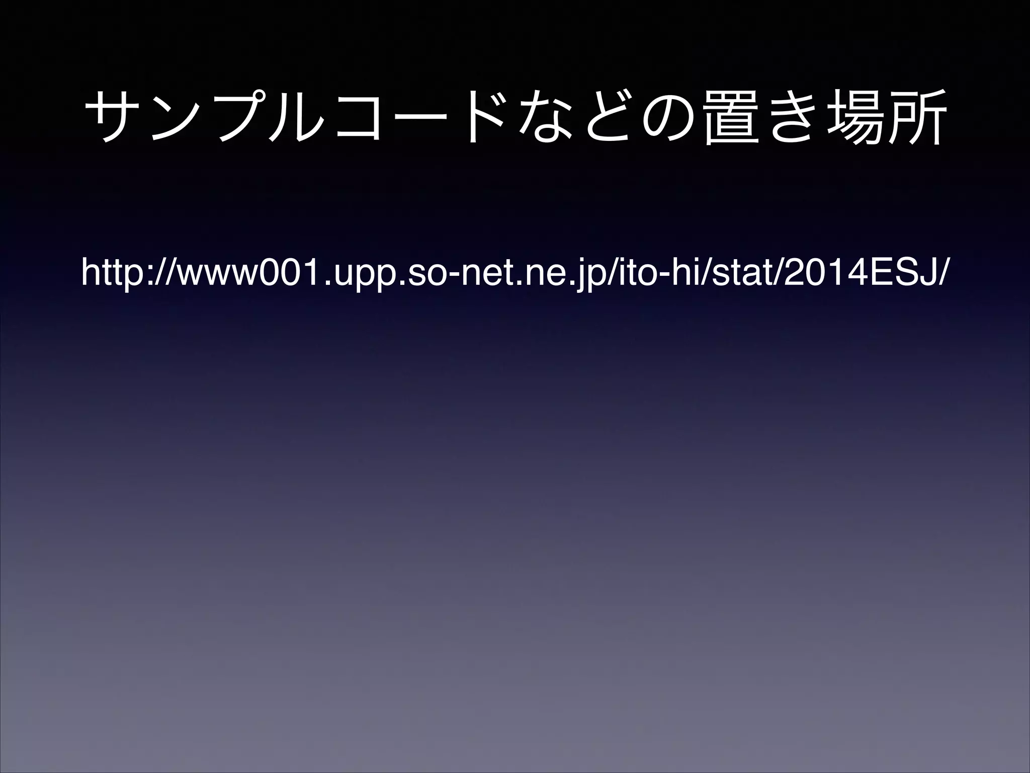 サンプルコードなどの置き場所
http://www001.upp.so-net.ne.jp/ito-hi/stat/2014ESJ/
 