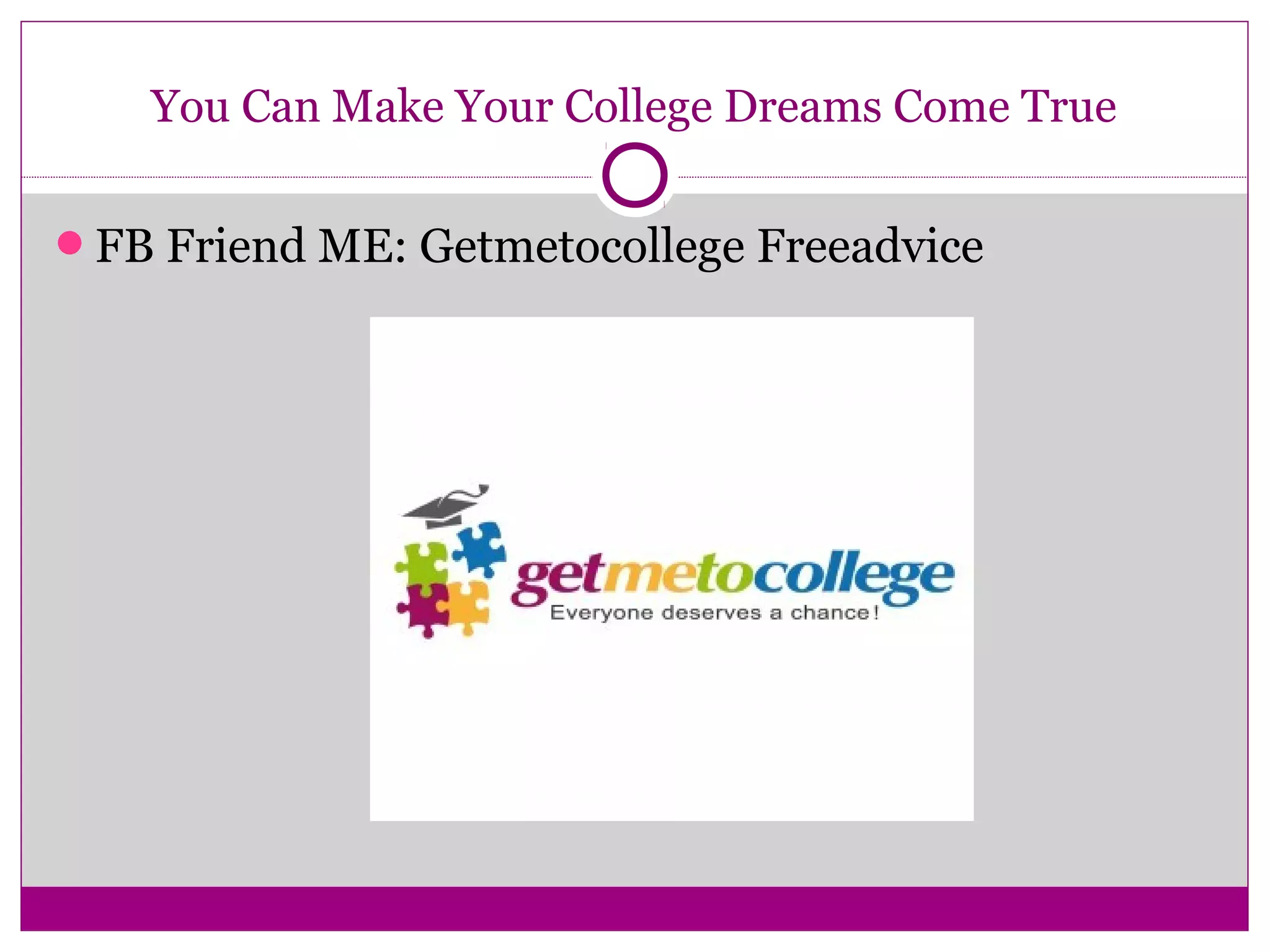 You Can Make Your College Dreams Come True
FB Friend ME: Getmetocollege Freeadvice
 