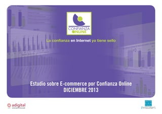 Estudio sobre E-commerce por Confianza Online
DICIEMBRE 2013
La confianza en Internet ya tiene sello
 
