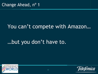 22 
Change Ahead, nº 1 
You can’t compete with Amazon… 
…but you don’t have to. 
 