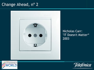 Nicholas Carr: 
"IT Doesn't Matter“ 
2003 
Change Ahead, nº 2 
 