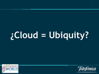 ¿Cloud = Ubiquity? 
 