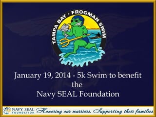 January 19, 2014 - 5k Swim to benefit
the
Navy SEAL Foundation
 