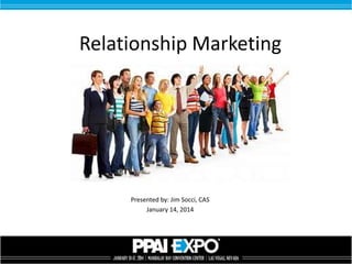 Relationship Marketing

Presented by: Jim Socci, CAS
January 14, 2014

 