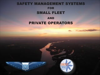SAFETY MANAGEMENT SYSTEMS 
FOR 
SMALL FLEET  
AND  
PRIVATE OPERATORS
 