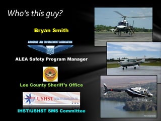 Bryan Smith
!
!
ALEA Safety Program Manager
!
Lee County Sheriff’s Office
!
IHST/USHST SMS Committee
Who’s	
  this	
  guy?
 