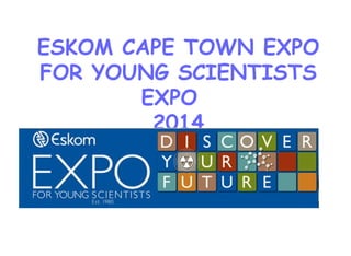 ESKOM CAPE TOWN EXPO
FOR YOUNG SCIENTISTS
EXPO
2014

 